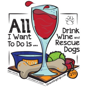 All I Want to do is Drink Wine and Rescue Dogs