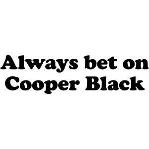 Always bet on Cooper Black