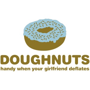 Doughnuts: Handy when your girlfriend deflates.