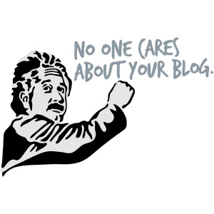No one cares about your blog.