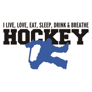 I Live Love Eat Sleep Drink Breathe Hockey