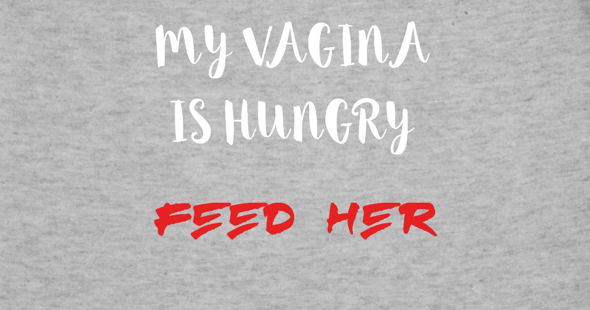 my-vagina-is-hungry-feed-her-funny-quotes-gifts-sweatshirt-drawstring-bag.jpg
