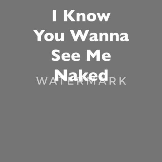 See me naked wanna Do you