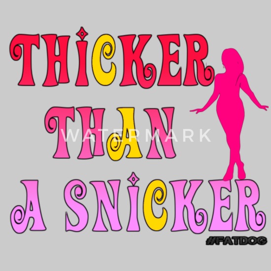 Thicker than a snicker