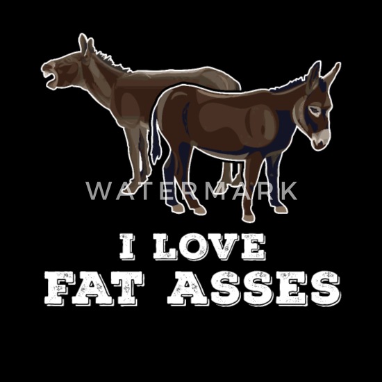 Love fat asses i 