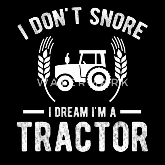 " I Don't Snore I Dream I Am A Tractor"  Funny Weird Sleep Gift Slogan T-Shirt