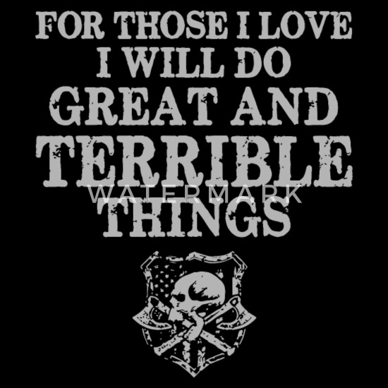 Best Father's Day gift shirt For those I love I will do great and terrible things Shirt