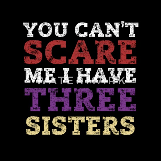 You Can't Scare Me I Have Three Sisters Funny Brot' Women's T-Shirt |  Spreadshirt