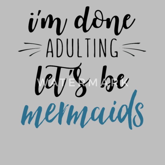 Mermaids let/s done be i/m adulting I M