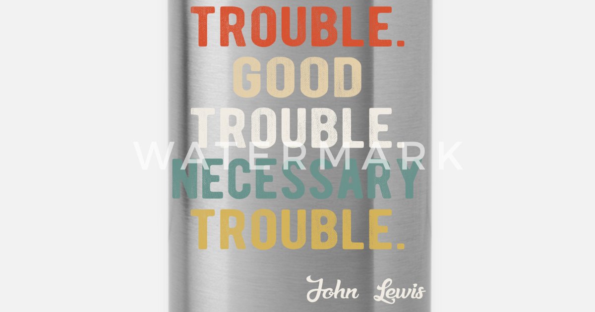 Large 6 or Small 3 Good Trouble Necessary Trouble John Lewis Waterproof Vinyl Bumper StickerWater Bottle or Coffee Mug Decal