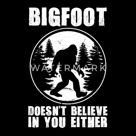 Bigfoot doesn/'t believe in you either Funny T shirt Birthday Present Joke Mens