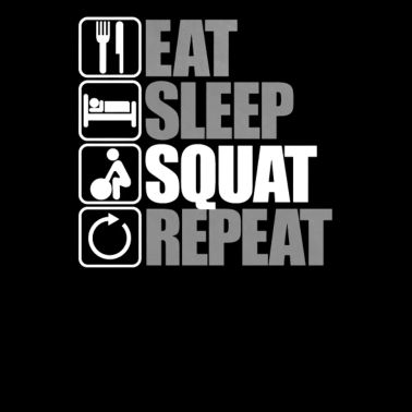 eat sleep squat repeat