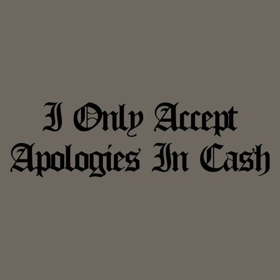 I Only Accept Apologies In Cash Meme