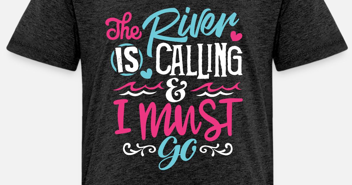 The River Is Calling And I Must Go Fishing Shirt Kids Premium T Shirt Spreadshirt