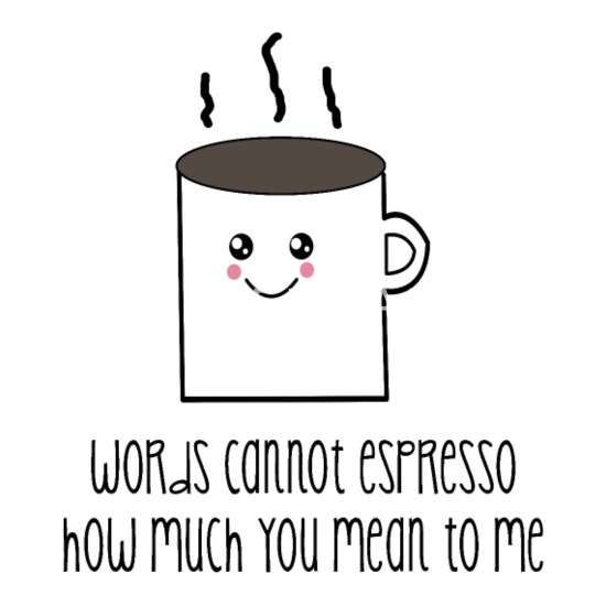 Words Can't Espresso How Much You Mean To Me by Elena R. Harris on Dribbble