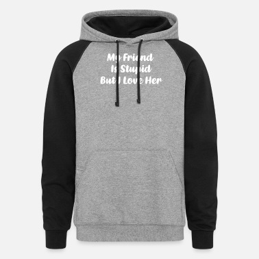 My Friend Is Stupid But I Love Her - Unisex Colorblock Hoodie
