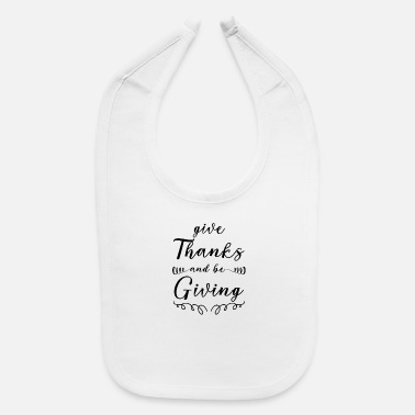 Give Give Thanks And Be Giving - Baby Bib