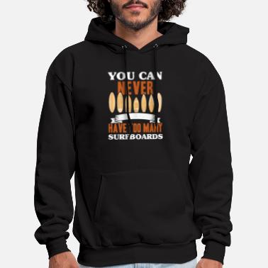 Surfing You Can Never Have Too Many Surfboards - Men&#39;s Hoodie