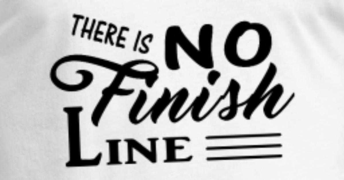 THERE IS NO FINISH LINE Quote Logo Art T-SHIRT Unisex Poly Cotton T