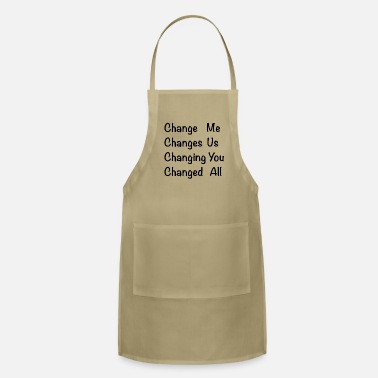Change Change Me, Changes Us, Changing You, Changed All - Apron