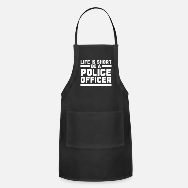 Police Life Is Short Be A Police Officer Policeman - Apron
