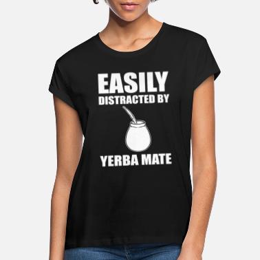 Mate Easily Distracted By Yerba Mate Tea - Women&#39;s Loose Fit T-Shirt