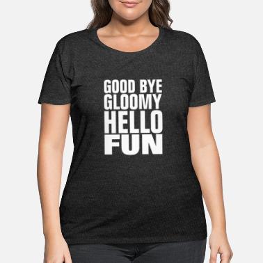 Gloomy Good Bye Gloomy Hello Fun - Women&#39;s Plus Size T-Shirt