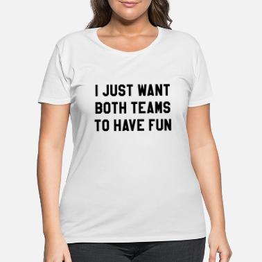 Fun I Just Want Both Teams To Have Fun Shirtwomens Men - Women&#39;s Plus Size T-Shirt