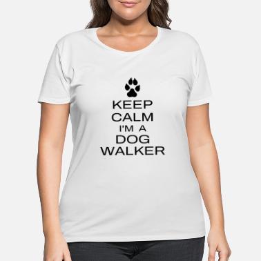 Dog Keep Calm I&#39;m A Dog Walker Funny Saying Gift - Women&#39;s Plus Size T-Shirt