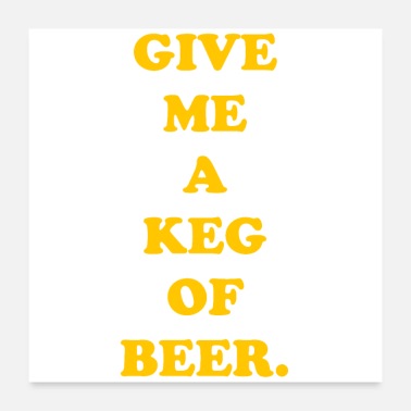 Beer Keg GIVE ME A KEG OF BEER - Poster