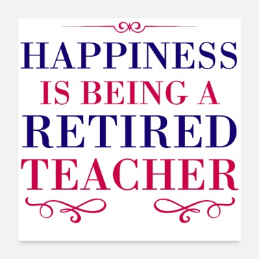 Retirement Happiness Is Being A Retired Teacher - Retired Tea - Poster