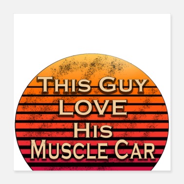 Muscle Car this guy love his Muscles car - Poster