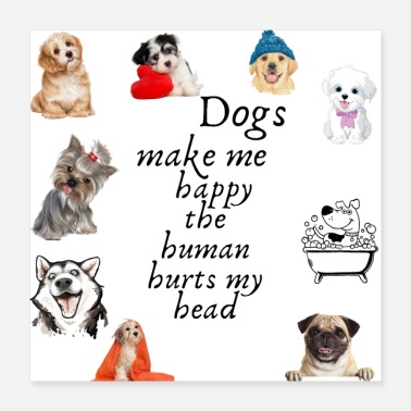 Puddle Dogs make me happy the human hurts my head - Poster