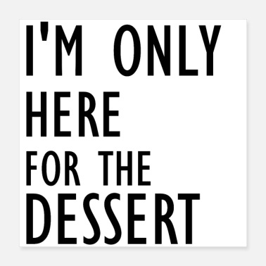 Dessert I M ONLY HERE FOR THE DESSERT - Poster