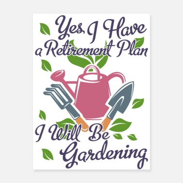 Retirement Yes I Have A Retirement Plan I Will Be Gardening - Poster