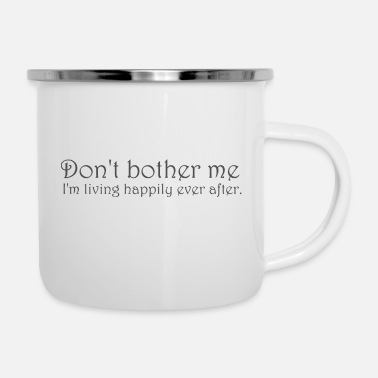 Fun Don t bother me I m living happily ever after - Enamel Mug