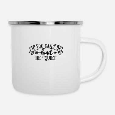 Kind If you can t be Kind be Quiet - Enamel Mug