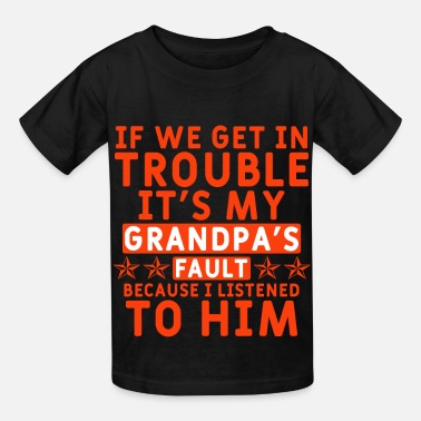 If We Get In Trouble It's My Grampa's Fault Because I listened To Him Shirt Dad Funny Father's Day Gift For Grand kids Grandpa