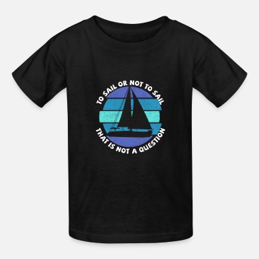 Sailing Sailing - Sail Or Not To Sail Is Not a Question - Hanes Youth T-Shirt