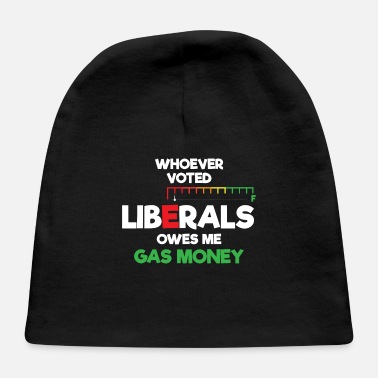 Vote Whoever voted liberal owes my gas money - Baby Cap