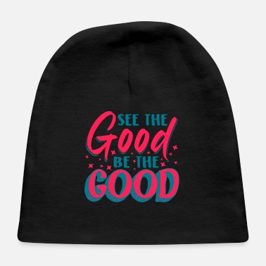 Good See The Good Be The Good - Baby Cap