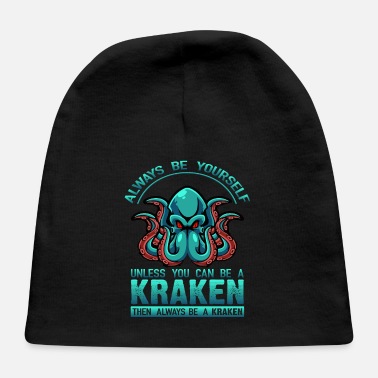 Yourself Always Be Yourself Unless You Can Be A Kraken - Baby Cap