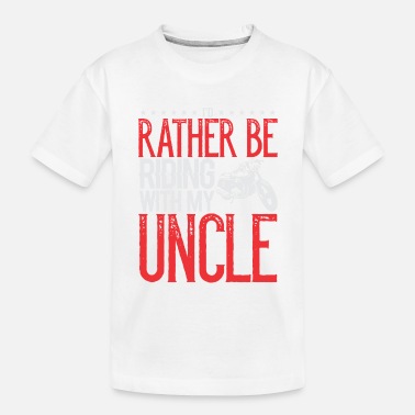 Biker Mototcycle Uncle Rather be Riding with My Uncle - Toddler Organic T-Shirt