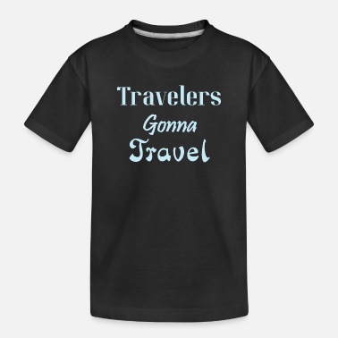 Traveling Travelers Gonna Travel, Travel, Traveler, - Toddler Organic T-Shirt
