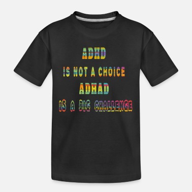 Adhd ADHD is not a Choice ADHD is a Big Challenge - Toddler Organic T-Shirt
