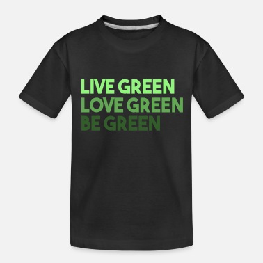 Green Live Green Love Green Be Green - Toddler Organic T-Shirt