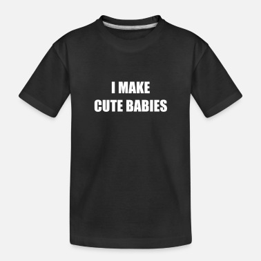 Cute I Make Cute Babies Father&#39;s Day Gift Dad Birthday - Toddler Organic T-Shirt