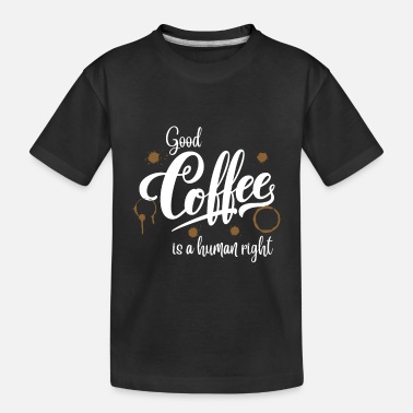 Human Rights Good Coffee Is A Human Right - Toddler Organic T-Shirt