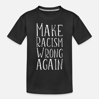 Anti Racism Make Racism Wrong Again Anti Hate Resist Anti - Toddler Organic T-Shirt