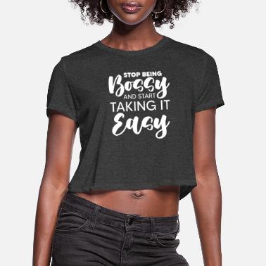 Easy Easy Bossy Boss For An Authoritarian Sarcastic - Women&#39;s Cropped T-Shirt